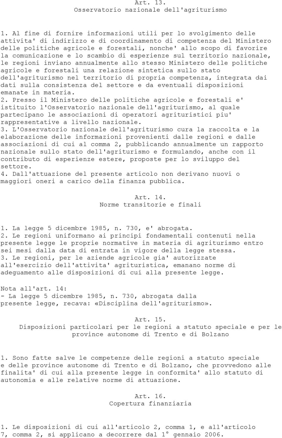 favorire la comunicazione e lo scambio di esperienze sul territorio nazionale, le regioni inviano annualmente allo stesso Ministero delle politiche agricole e forestali una relazione sintetica sullo