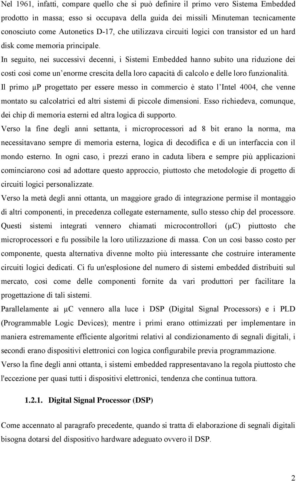 In seguito, nei successivi decenni, i Sistemi Embedded hanno subito una riduzione dei costi così come un enorme crescita della loro capacità di calcolo e delle loro funzionalità.