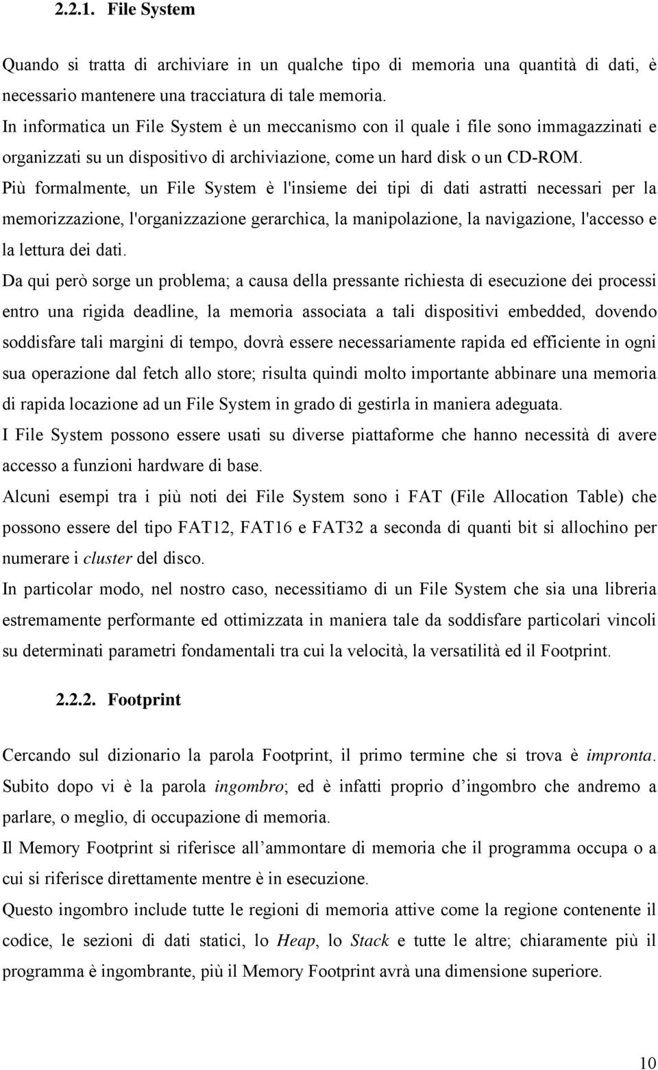 Più formalmente, un File System è l'insieme dei tipi di dati astratti necessari per la memorizzazione, l'organizzazione gerarchica, la manipolazione, la navigazione, l'accesso e la lettura dei dati.