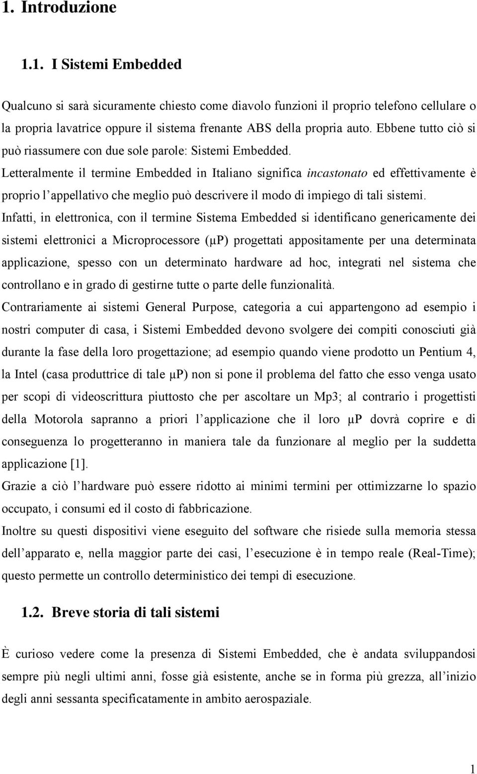 Letteralmente il termine Embedded in Italiano significa incastonato ed effettivamente è proprio l appellativo che meglio può descrivere il modo di impiego di tali sistemi.