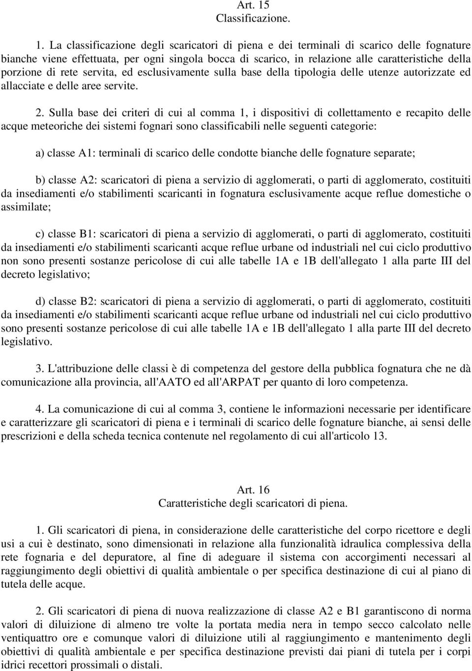 La classificazione degli scaricatori di piena e dei terminali di scarico delle fognature bianche viene effettuata, per ogni singola bocca di scarico, in relazione alle caratteristiche della porzione