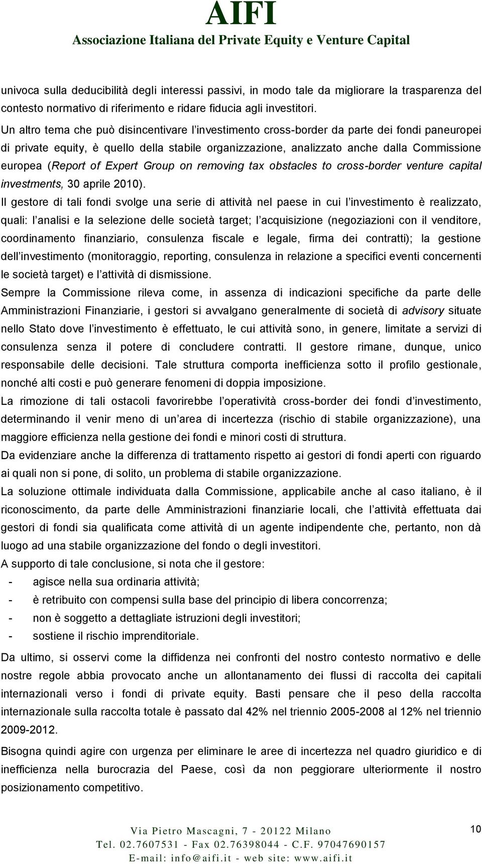 (Report of Expert Group on removing tax obstacles to cross-border venture capital investments, 30 aprile 2010).