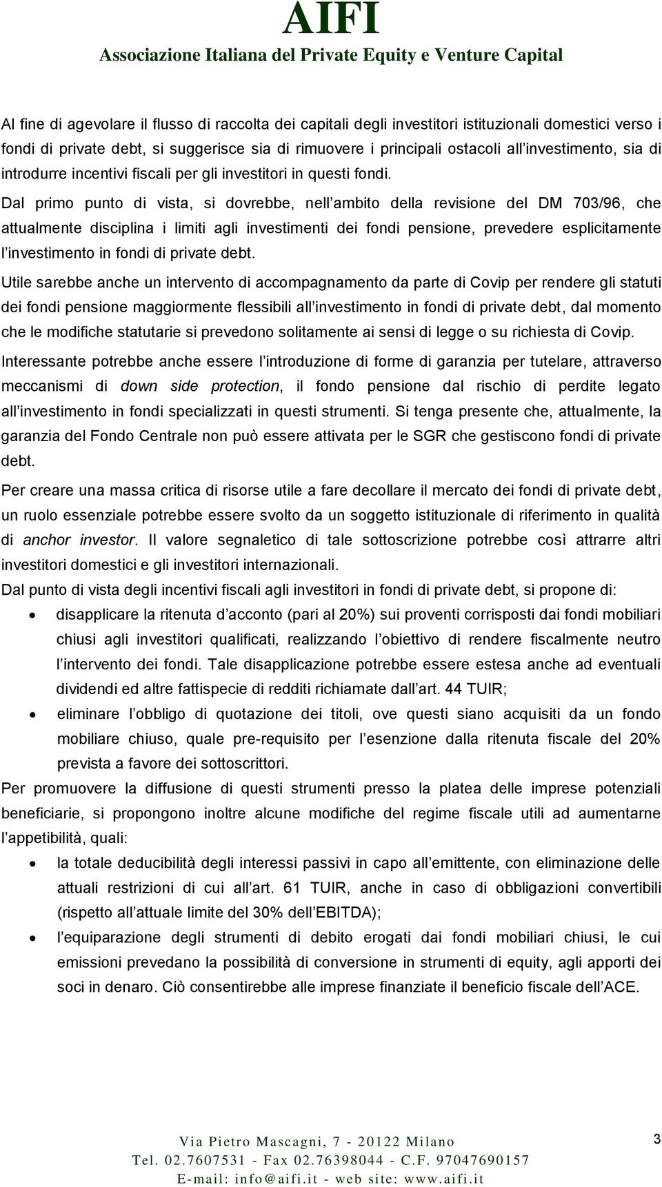 Dal primo punto di vista, si dovrebbe, nell ambito della revisione del DM 703/96, che attualmente disciplina i limiti agli investimenti dei fondi pensione, prevedere esplicitamente l investimento in