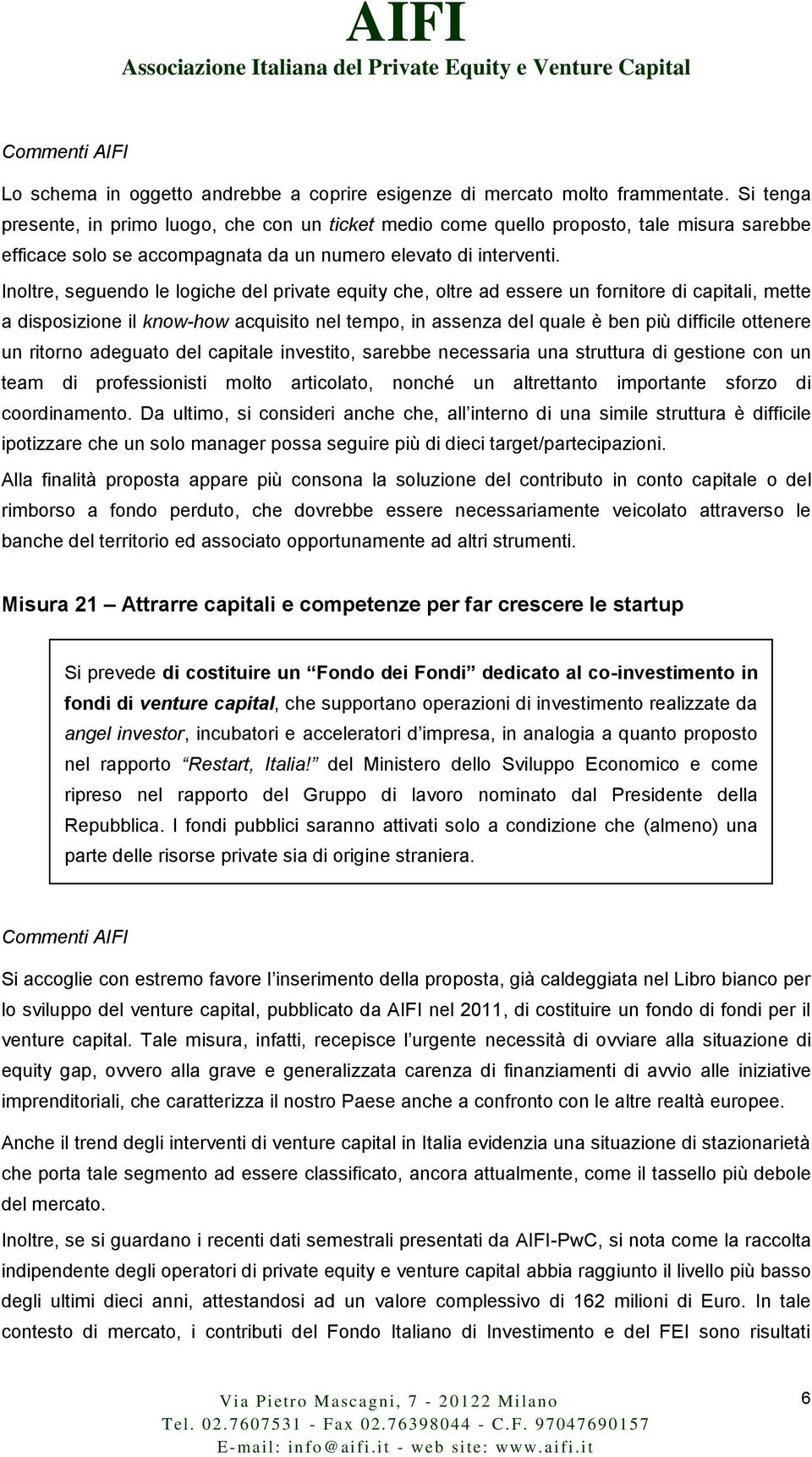 Inoltre, seguendo le logiche del private equity che, oltre ad essere un fornitore di capitali, mette a disposizione il know-how acquisito nel tempo, in assenza del quale è ben più difficile ottenere