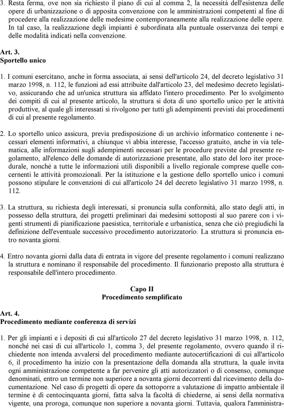 In tal caso, la realizzazione degli impianti è subordinata alla puntuale osservanza dei tempi e delle modalità indicati nella convenzione. Art. 3. Sportello unico 1.