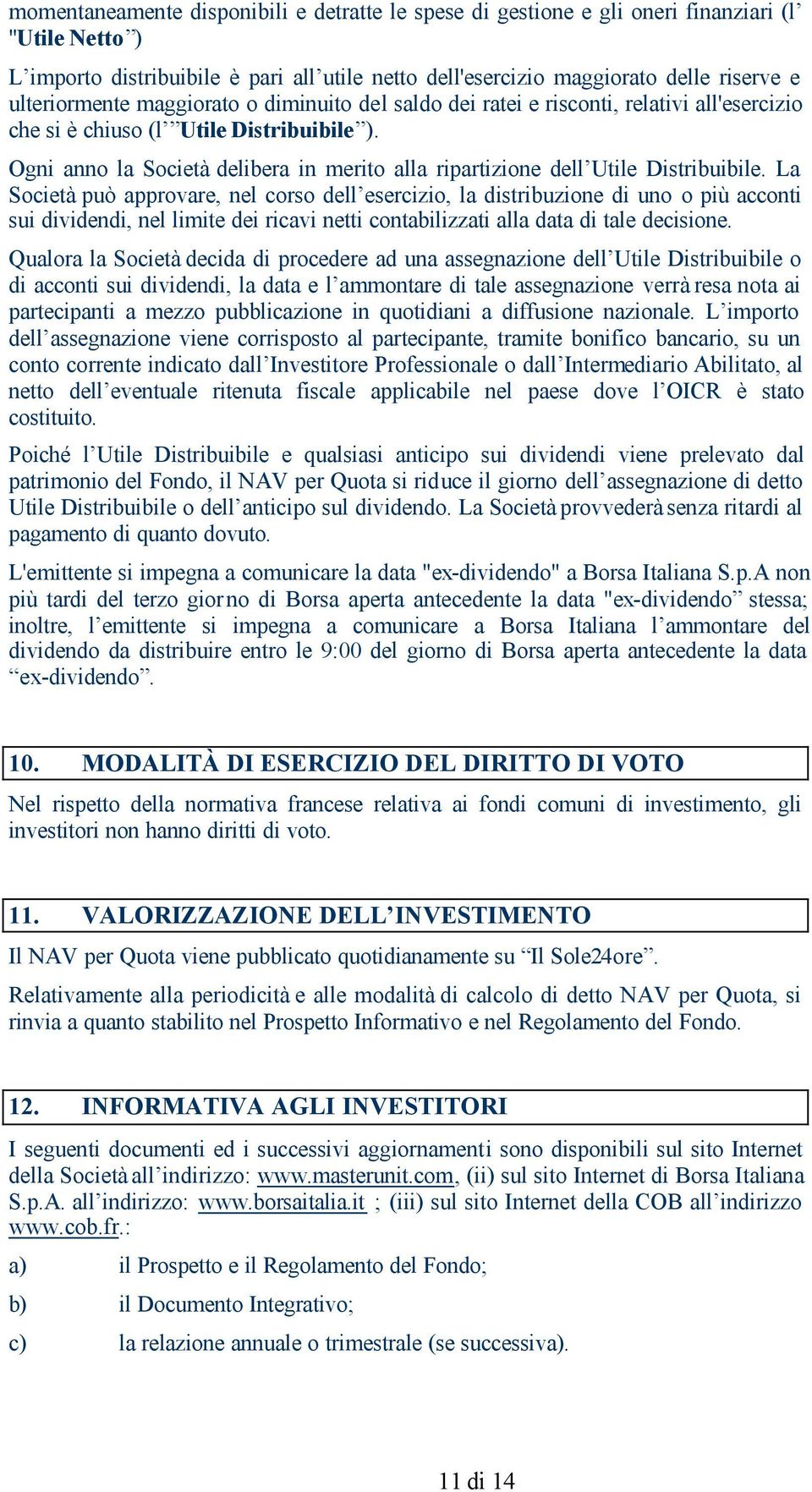 Ogni anno la Società delibera in merito alla ripartizione dell Utile Distribuibile.