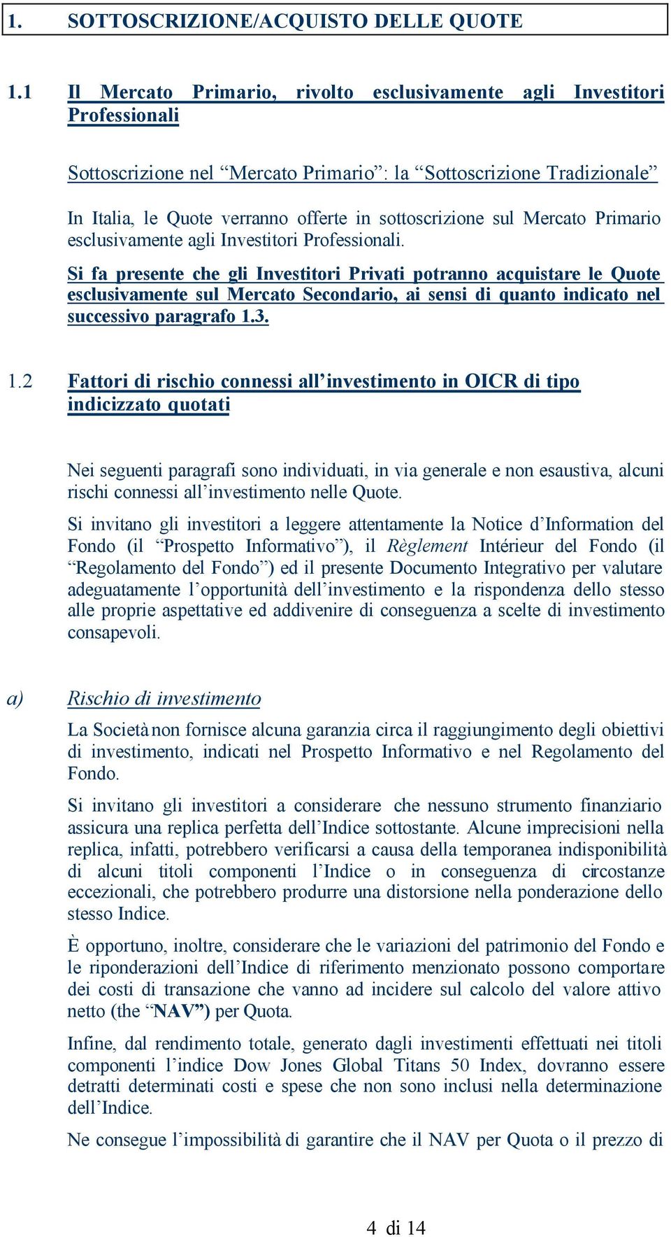 sottoscrizione sul Mercato Primario esclusivamente agli Investitori Professionali.