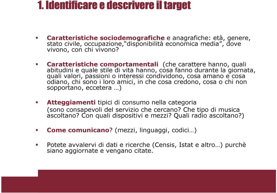 odiano, chi sono i loro amici, in che cosa credono, cosa o chi non sopportano, eccetera ) Atteggiamenti tipici di consumo nella categoria (sono consapevoli del servizio che cercano?