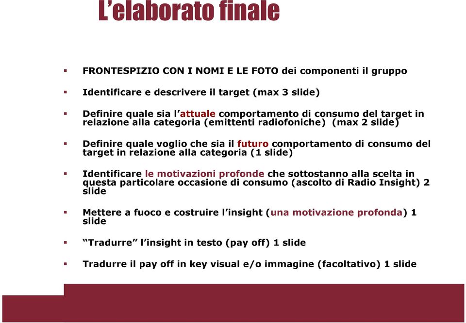 alla categoria (1 slide) Identificare le motivazioni profonde che sottostanno alla scelta in questa particolare occasione di consumo (ascolto di Radio Insight) 2 slide Mettere