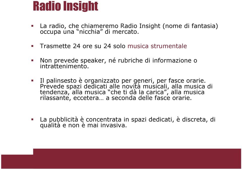 Il palinsesto è organizzato per generi, per fasce orarie.