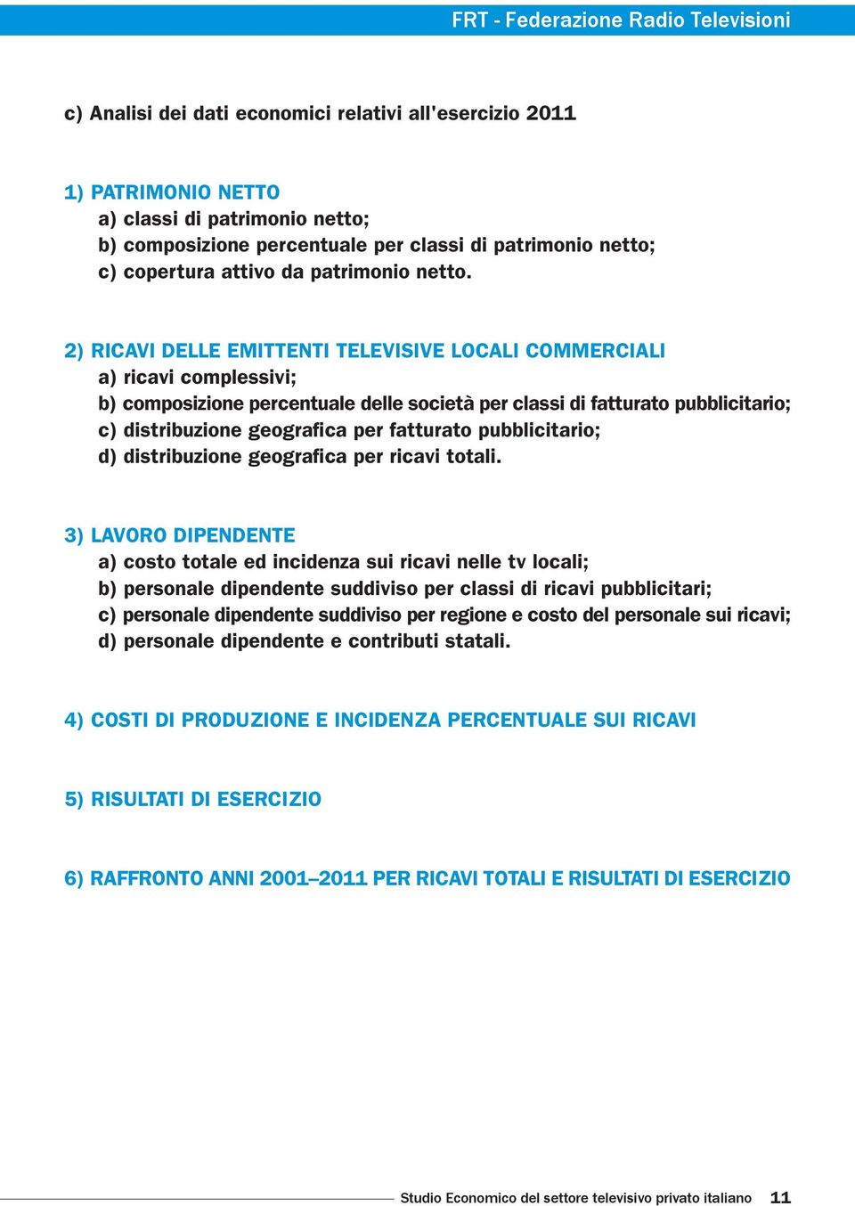 2) RICAVI DELLE EMITTENTI TELEVISIVE LOCALI COMMERCIALI a) ricavi complessivi; b) composizione percentuale delle società per classi di fatturato pubblicitario; c) distribuzione geografica per