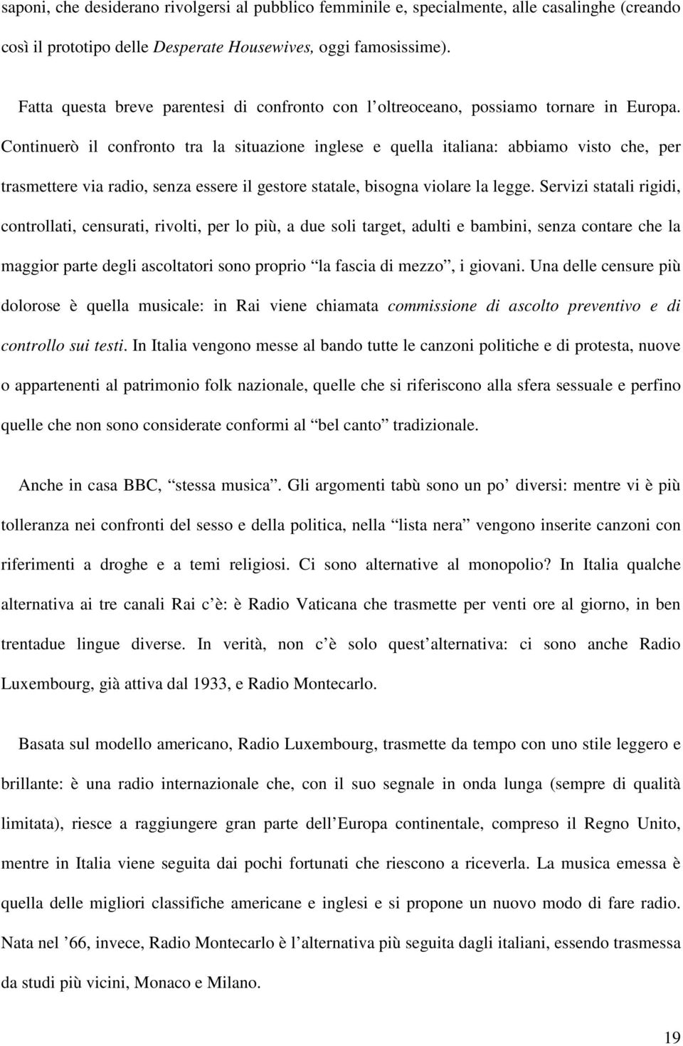 Continuerò il confronto tra la situazione inglese e quella italiana: abbiamo visto che, per trasmettere via radio, senza essere il gestore statale, bisogna violare la legge.