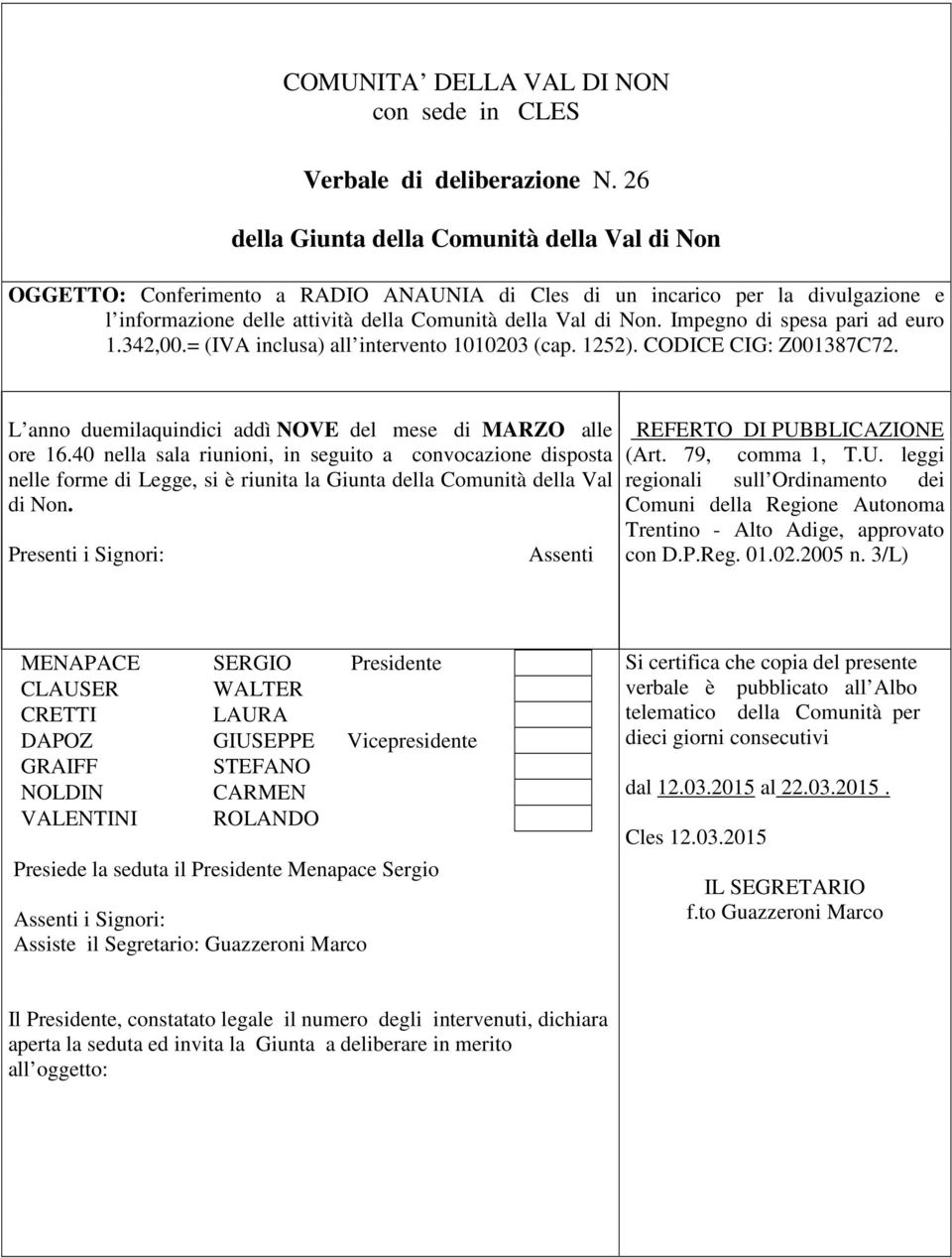 Impegno di spesa pari ad euro 1.342,00.= (IVA inclusa) all intervento 1010203 (cap. 1252). CODICE CIG: Z001387C72. L anno duemilaquindici addì NOVE del mese di MARZO alle ore 16.