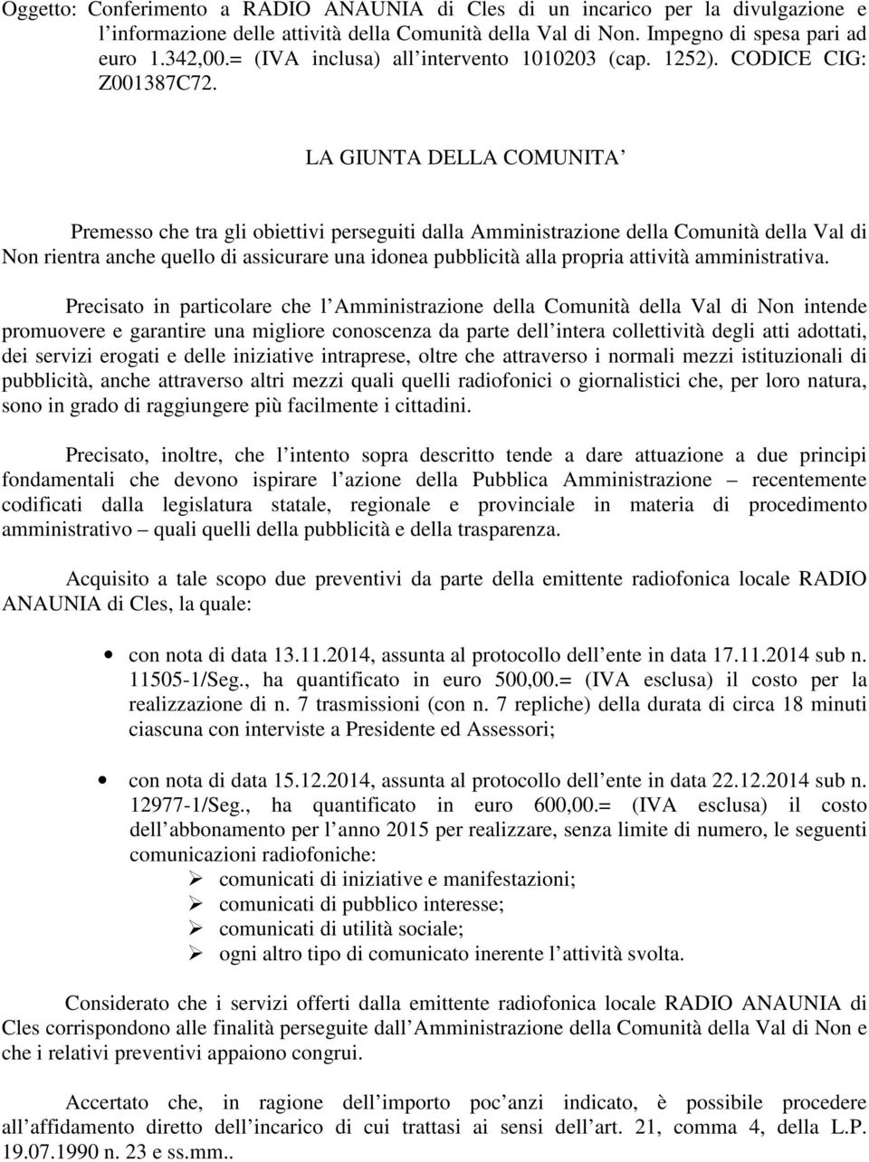 LA GIUNTA DELLA COMUNITA Premesso che tra gli obiettivi perseguiti dalla Amministrazione della Comunità della Val di Non rientra anche quello di assicurare una idonea pubblicità alla propria attività