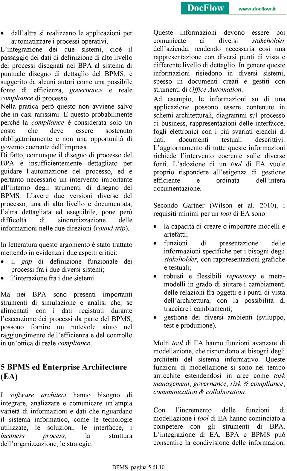 autori come una possibile fonte di efficienza, governance e reale compliance di processo. Nella pratica però questo non avviene salvo che in casi rarissimi.