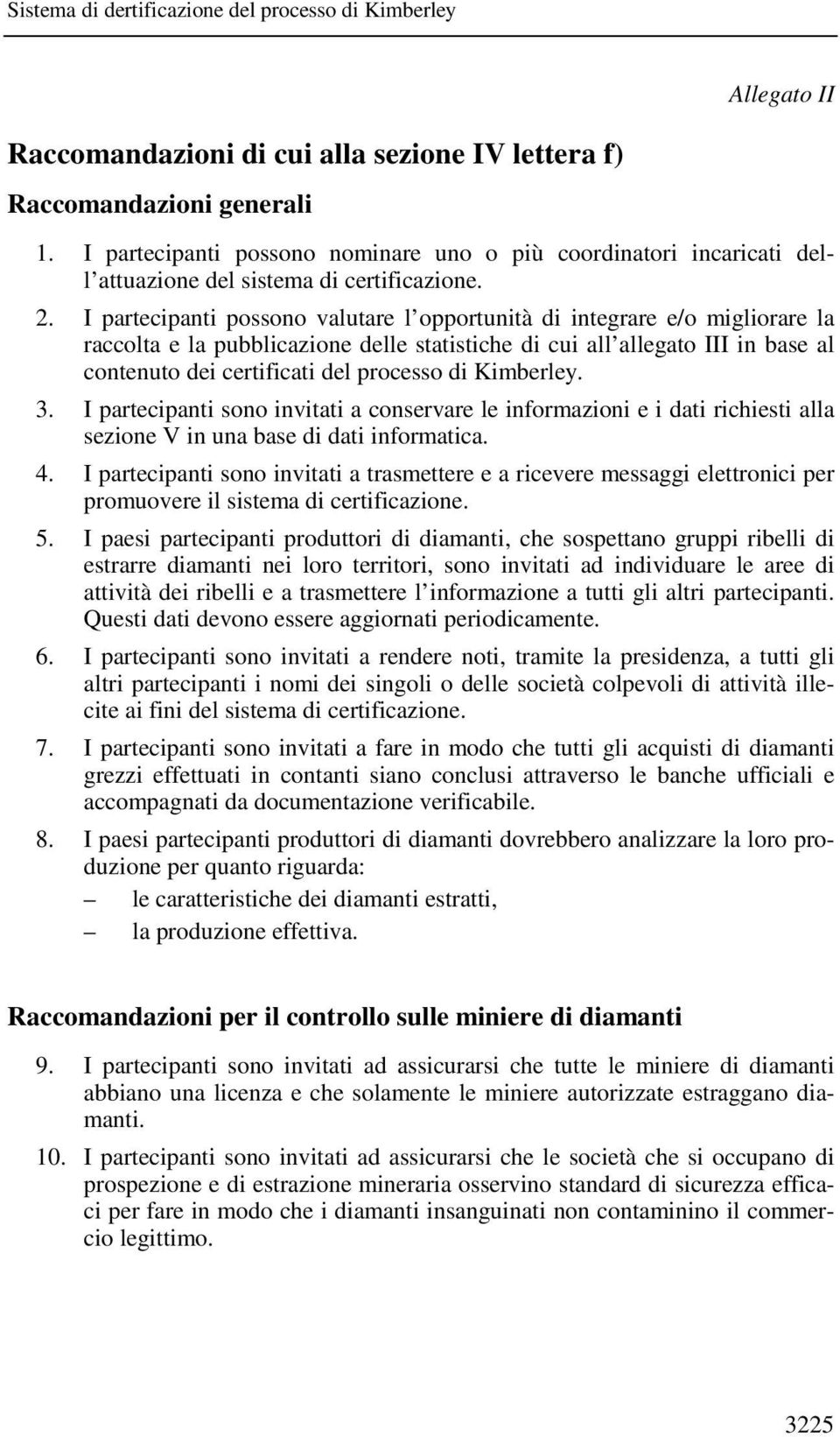 I partecipanti possono valutare l opportunità di integrare e/o migliorare la raccolta e la pubblicazione delle statistiche di cui all allegato III in base al contenuto dei certificati del processo di