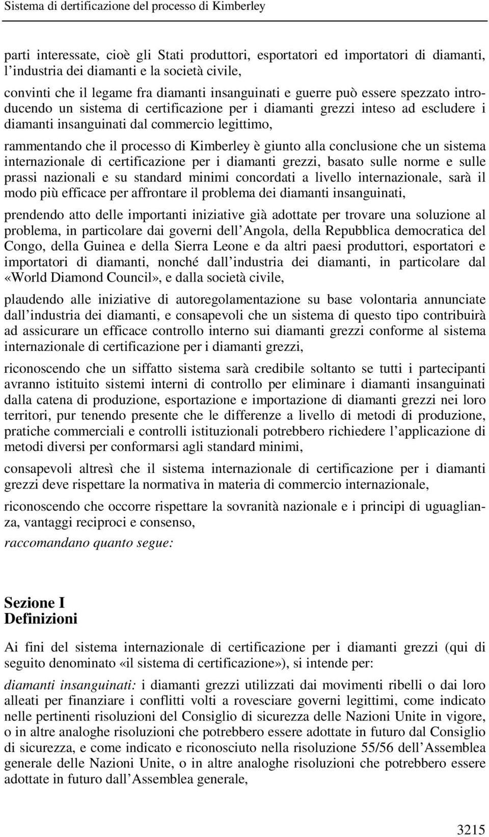 alla conclusione che un sistema internazionale di certificazione per i diamanti grezzi, basato sulle norme e sulle prassi nazionali e su standard minimi concordati a livello internazionale, sarà il