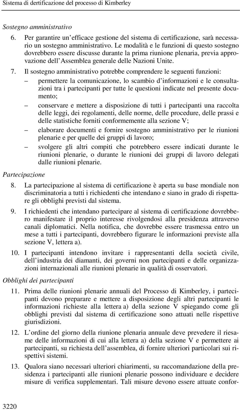 Il sostegno amministrativo potrebbe comprendere le seguenti funzioni: permettere la comunicazione, lo scambio d informazioni e le consultazioni tra i partecipanti per tutte le questioni indicate nel