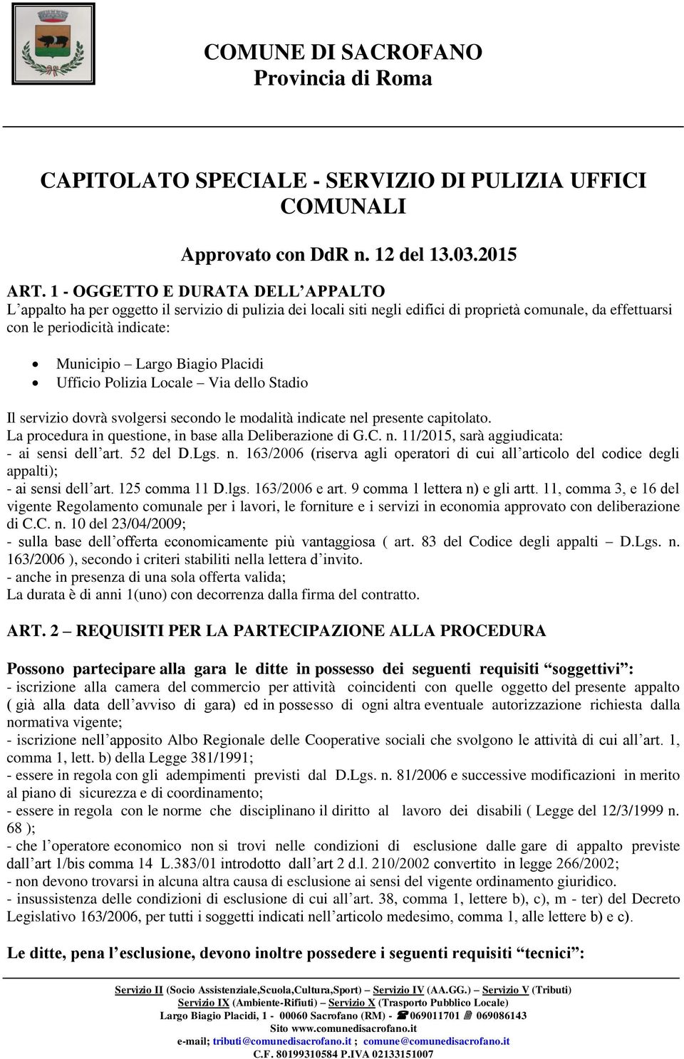 Biagio Placidi Ufficio Polizia Locale Via dello Stadio Il servizio dovrà svolgersi secondo le modalità indicate nel presente capitolato. La procedura in questione, in base alla Deliberazione di G.C.