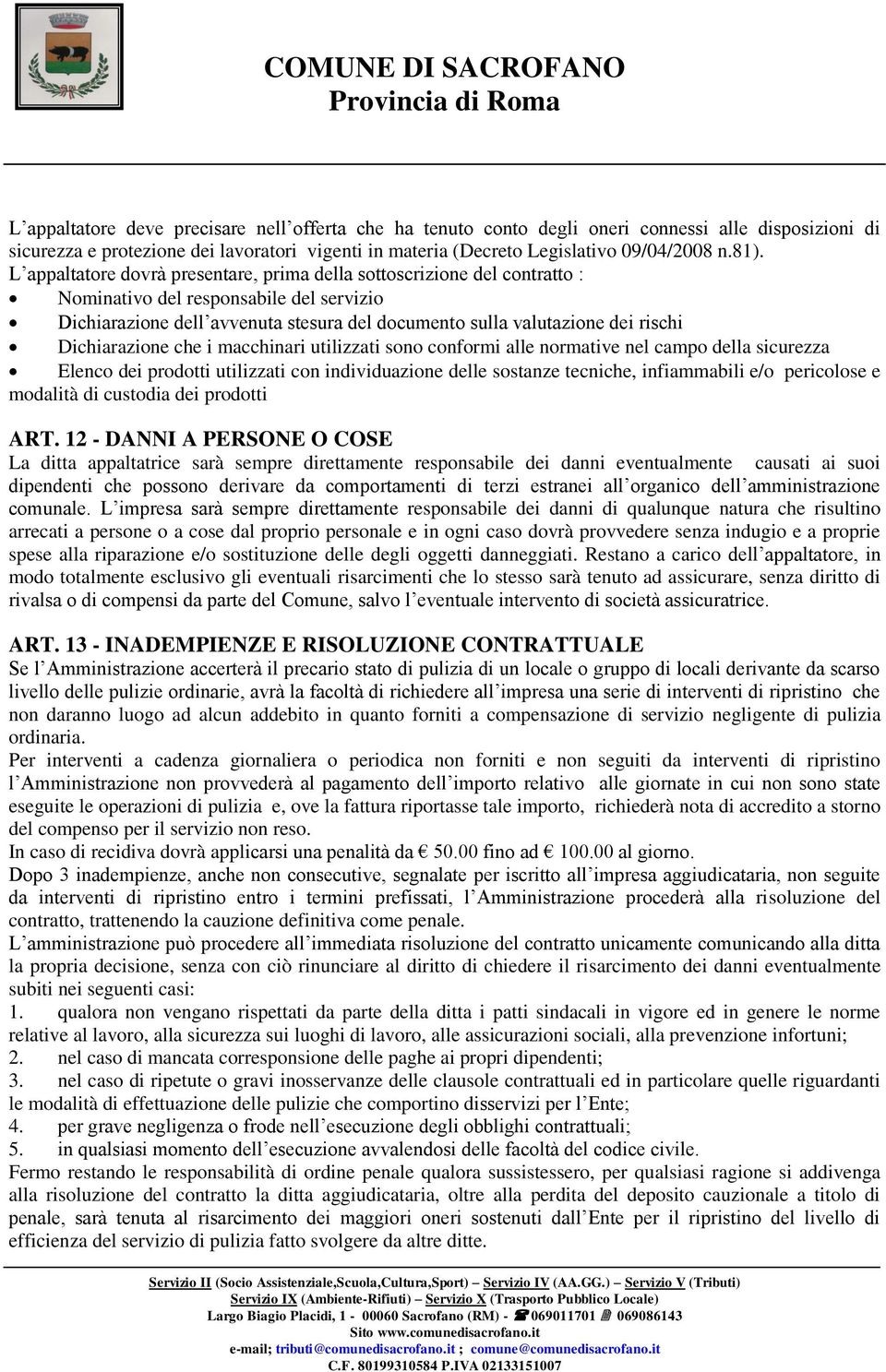 Dichiarazione che i macchinari utilizzati sono conformi alle normative nel campo della sicurezza Elenco dei prodotti utilizzati con individuazione delle sostanze tecniche, infiammabili e/o pericolose