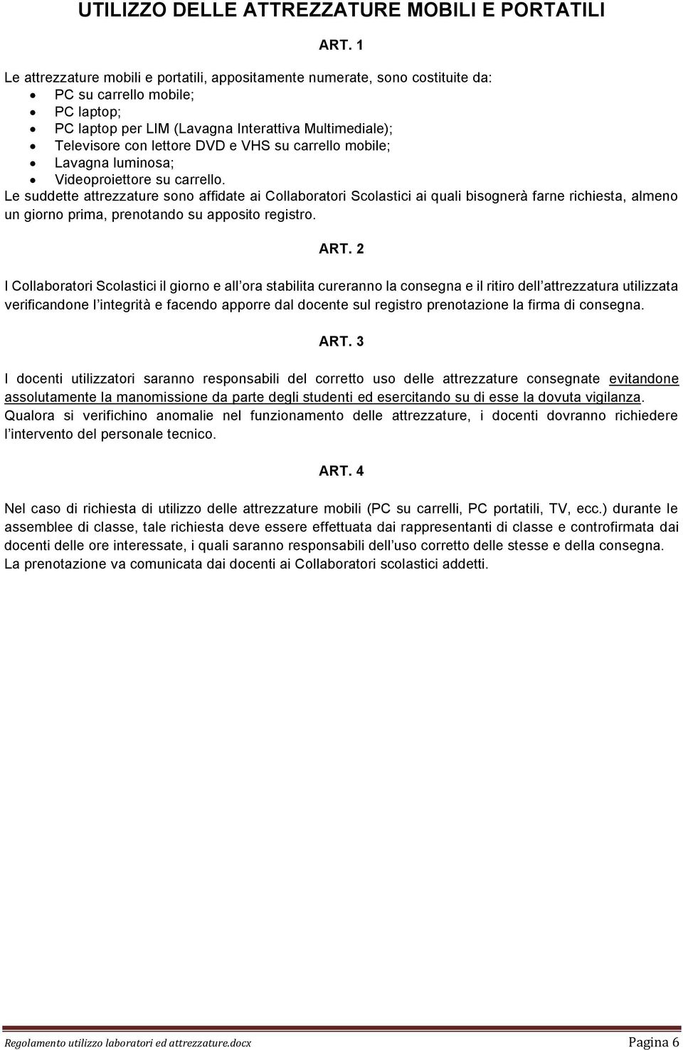 Le suddette attrezzature sono affidate ai Collaboratori Scolastici ai quali bisognerà farne richiesta, almeno un giorno prima, prenotando su apposito registro.