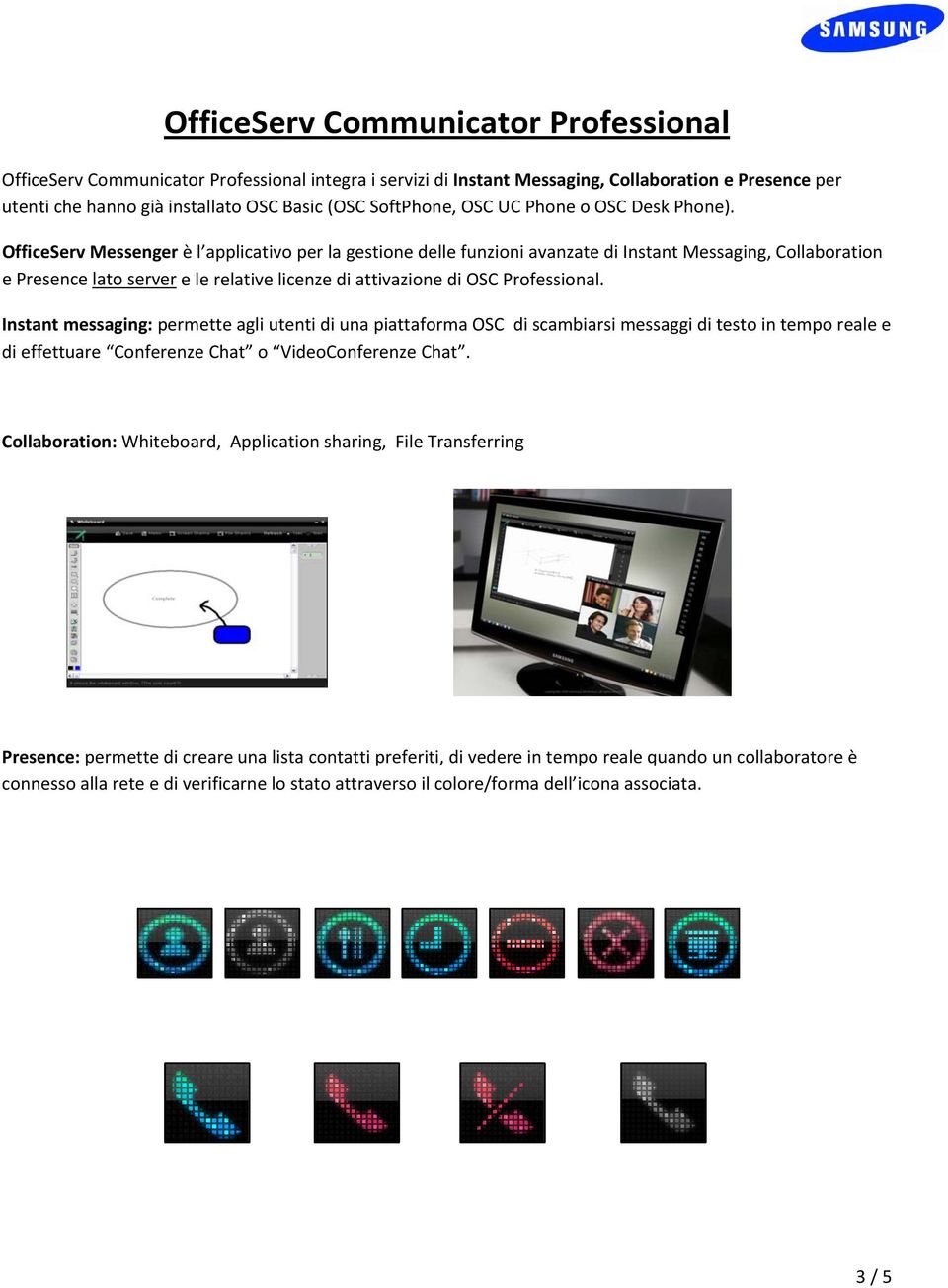 Instant messaging: permette agli utenti di una piattaforma OSC di scambiarsi messaggi di testo in tempo reale e di effettuare Conferenze Chat o VideoConferenze Chat.