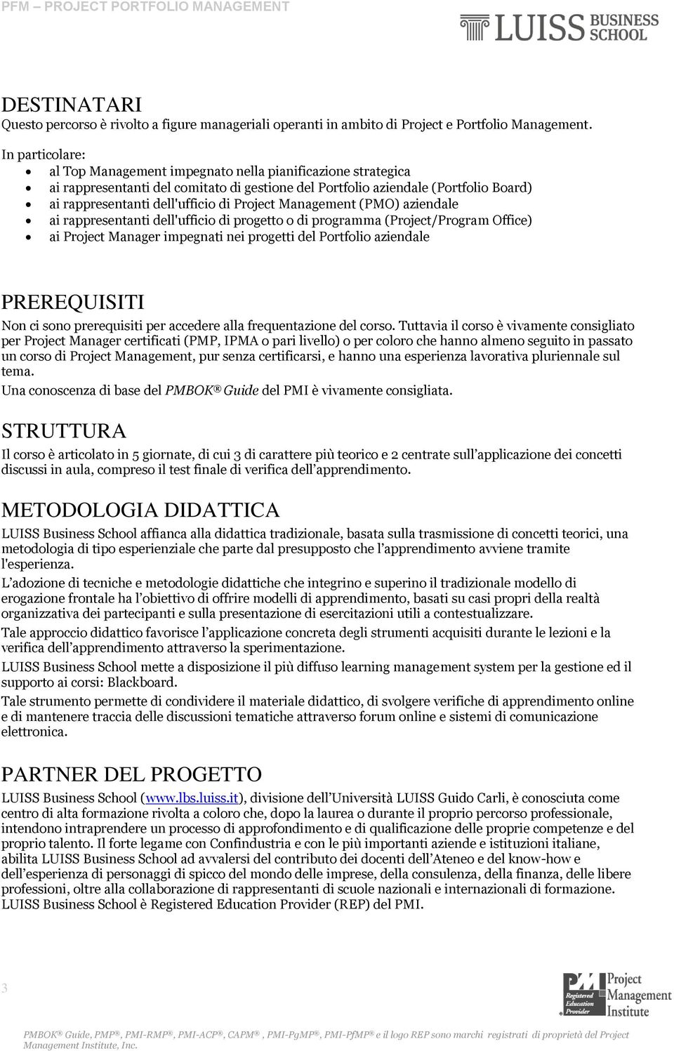 Project Management (PMO) aziendale ai rappresentanti dell'ufficio di progetto o di programma (Project/Program Office) ai Project Manager impegnati nei progetti del Portfolio aziendale PREREQUISITI