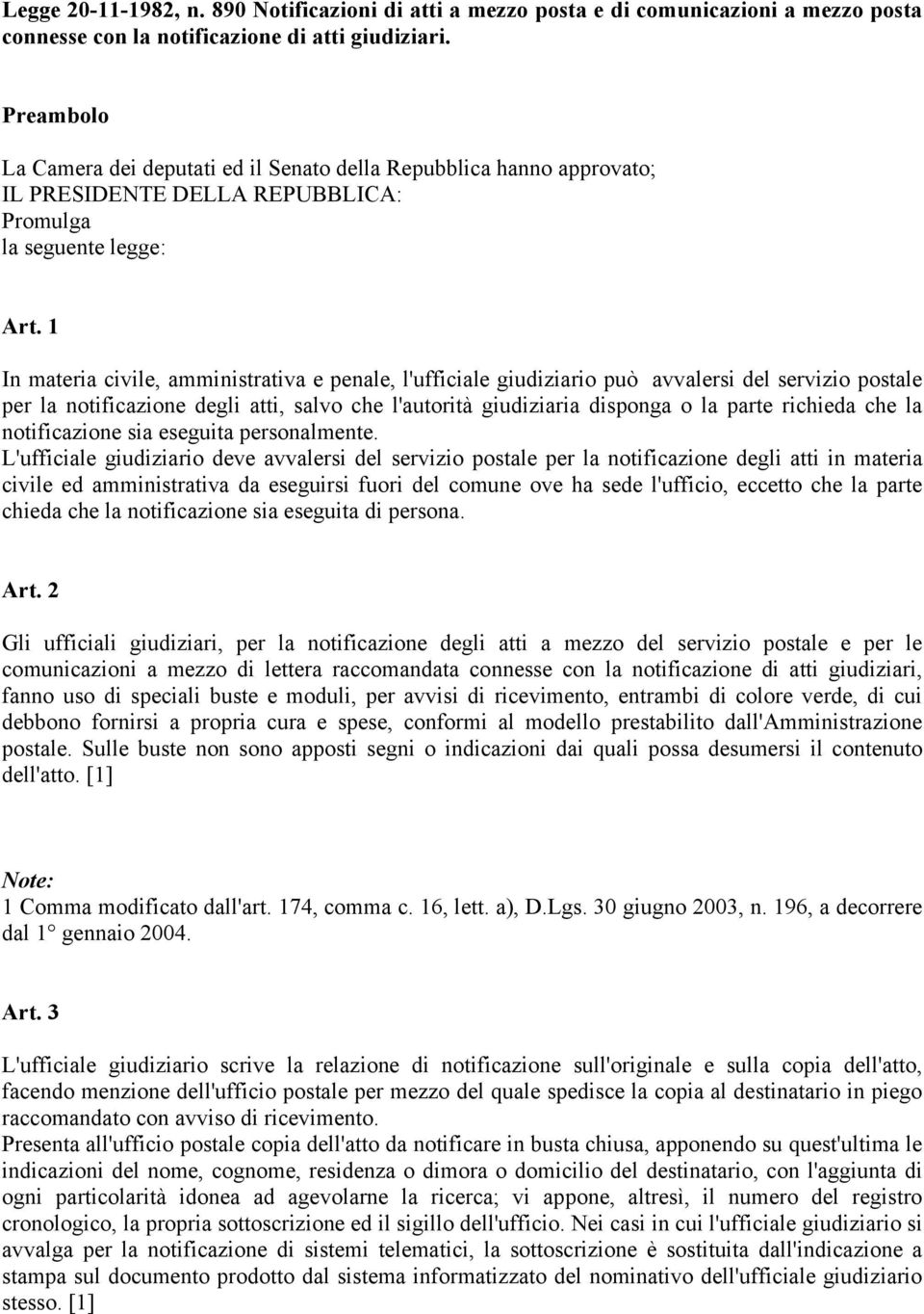 1 In materia civile, amministrativa e penale, l'ufficiale giudiziario può avvalersi del servizio postale per la notificazione degli atti, salvo che l'autorità giudiziaria disponga o la parte richieda