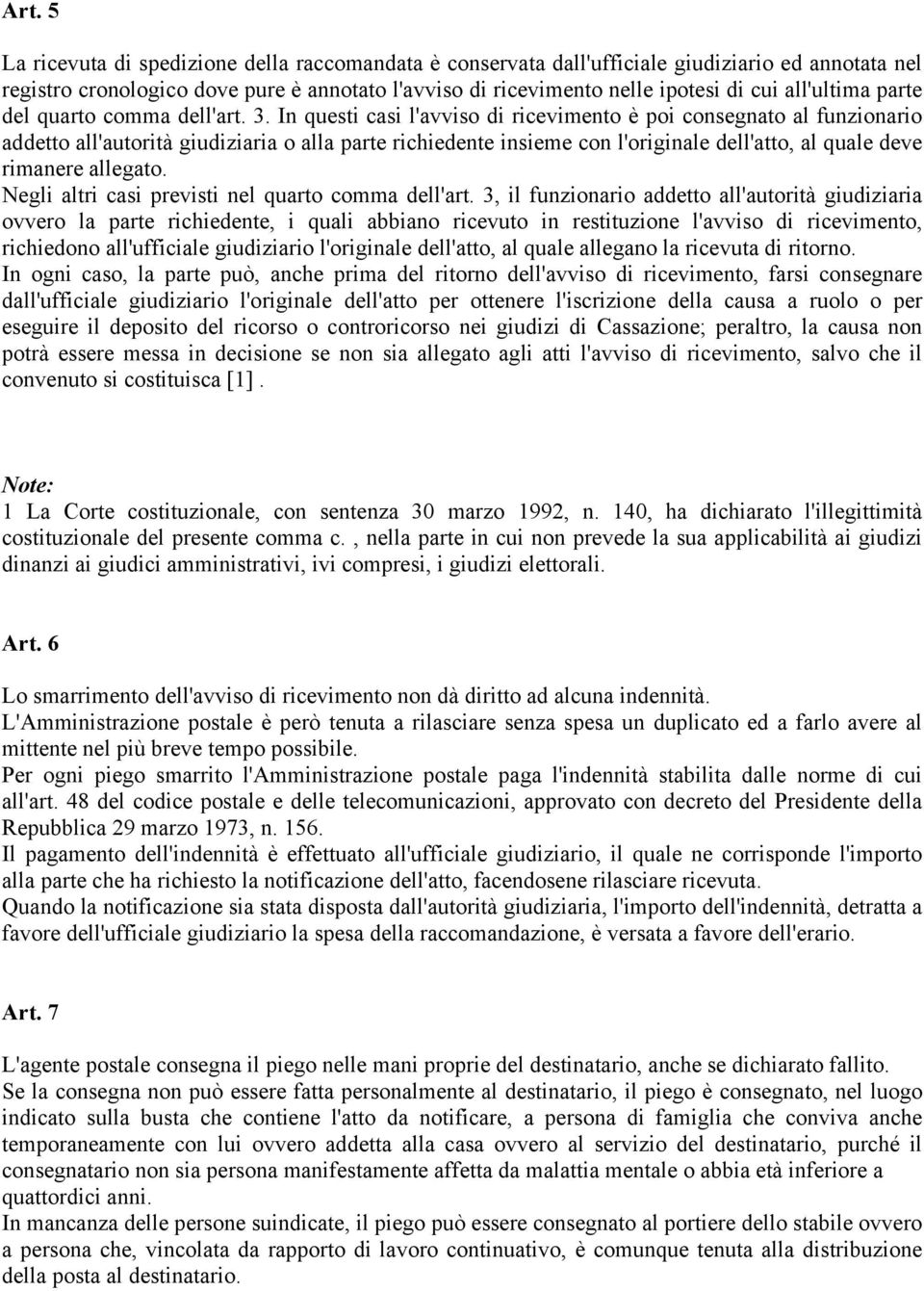 In questi casi l'avviso di ricevimento è poi consegnato al funzionario addetto all'autorità giudiziaria o alla parte richiedente insieme con l'originale dell'atto, al quale deve rimanere allegato.