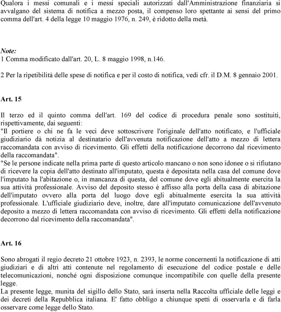 2 Per la ripetibilità delle spese di notifica e per il costo di notifica, vedi cfr. il D.M. 8 gennaio 2001. Art. 15 Il terzo ed il quinto comma dell'art.