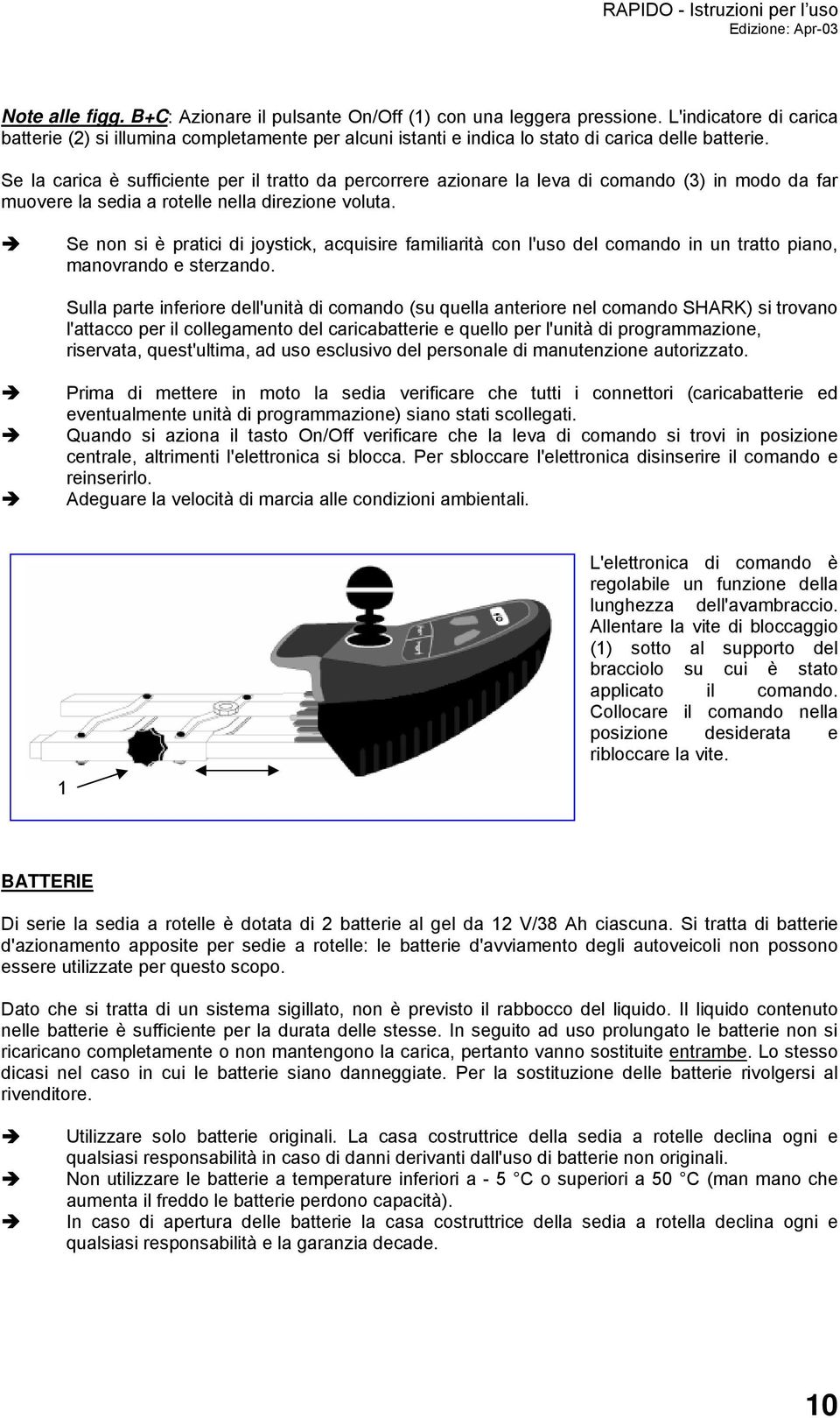 Se la carica è sufficiente per il tratto da percorrere azionare la leva di comando () in modo da far muovere la sedia a rotelle nella direzione voluta.