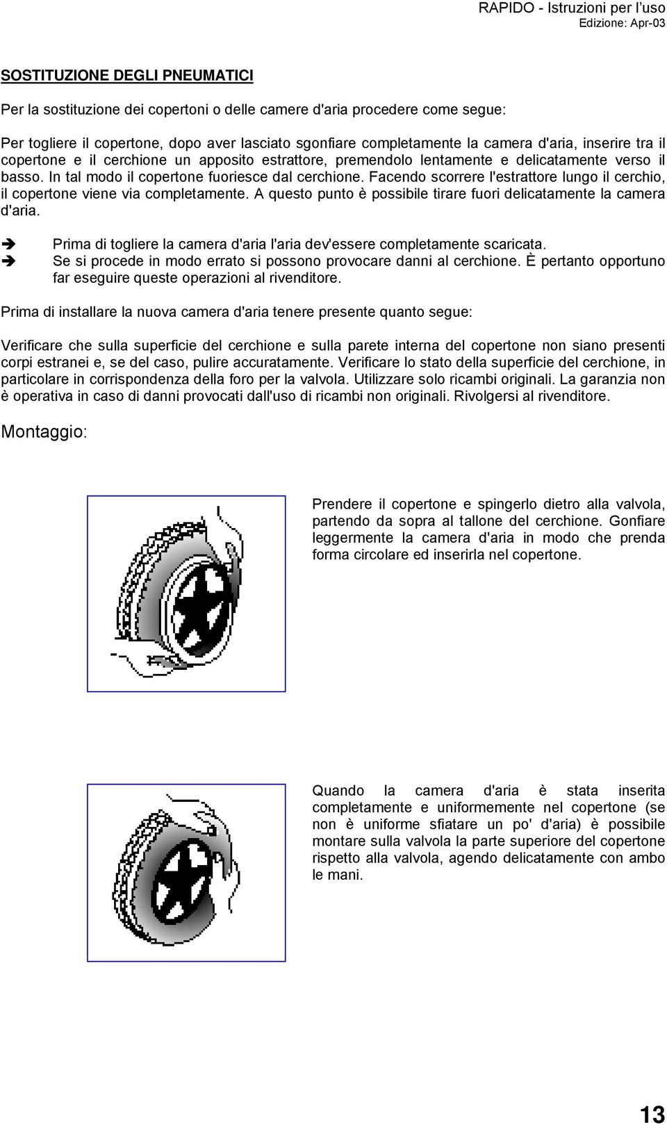 Facendo scorrere l'estrattore lungo il cerchio, il copertone viene via completamente. A questo punto è possibile tirare fuori delicatamente la camera d'aria.