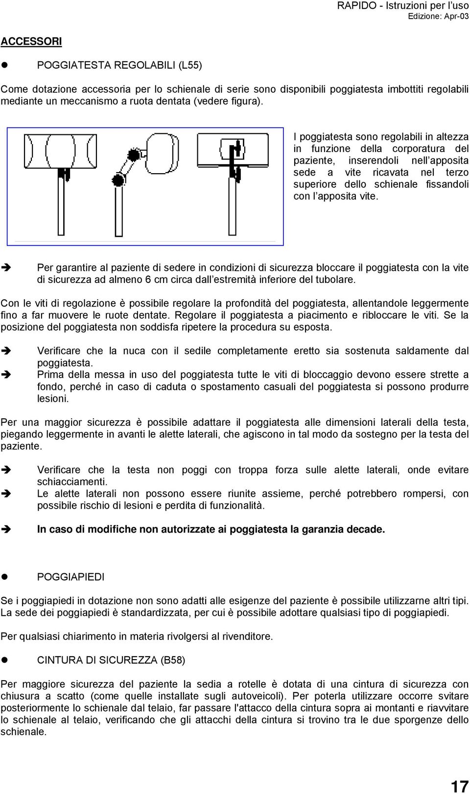 Per garantire al paziente di sedere in condizioni di sicurezza bloccare il poggiatesta con la vite di sicurezza ad almeno cm circa dall estremità inferiore del tubolare.