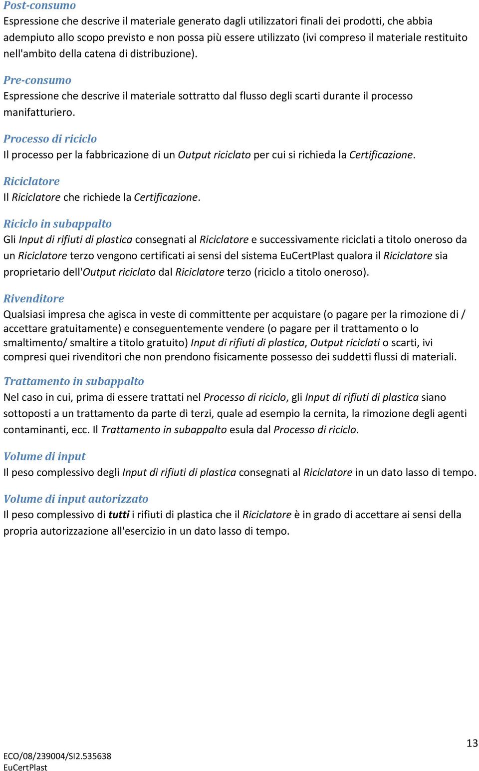 Processo di riciclo Il processo per la fabbricazione di un Output riciclato per cui si richieda la Certificazione. Riciclatore Il Riciclatore che richiede la Certificazione.