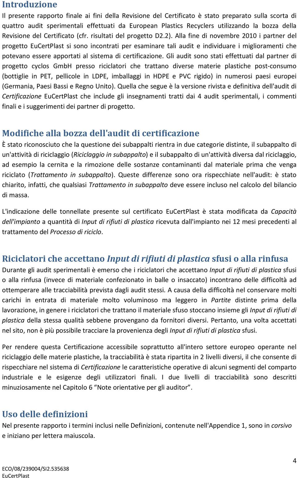 Alla fine di novembre 2010 i partner del progetto si sono incontrati per esaminare tali audit e individuare i miglioramenti che potevano essere apportati al sistema di certificazione.