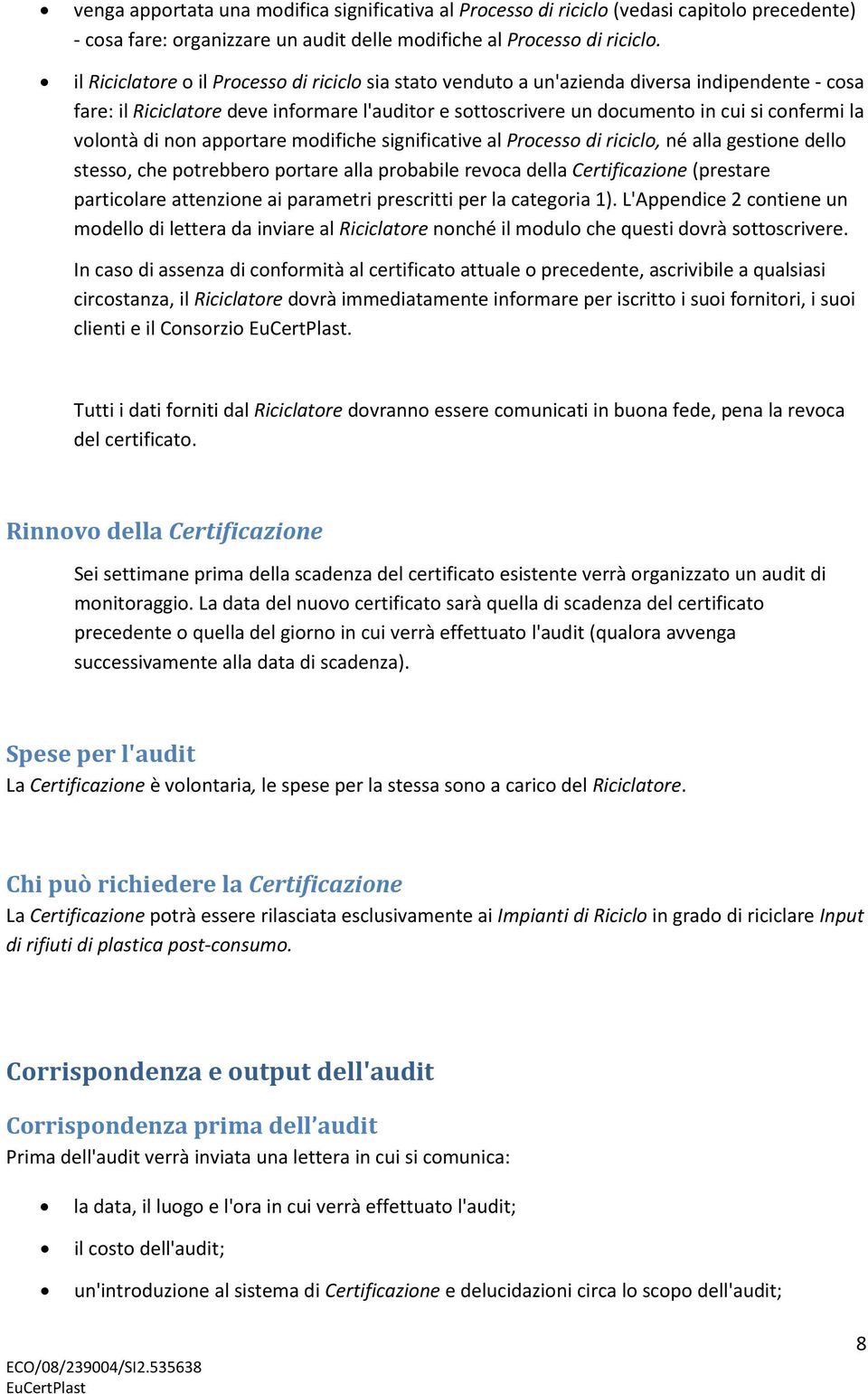 volontà di non apportare modifiche significative al Processo di riciclo, né alla gestione dello stesso, che potrebbero portare alla probabile revoca della Certificazione (prestare particolare