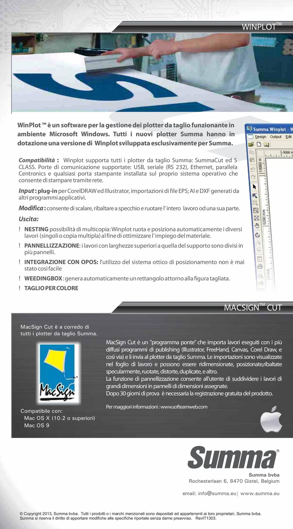 Porte di comunicazione supportate: USB, seriale (RS 232), Ethernet, parallela Centronics e qualsiasi porta stampante installata sul proprio sistema operativo che consente di stampare tramite rete.