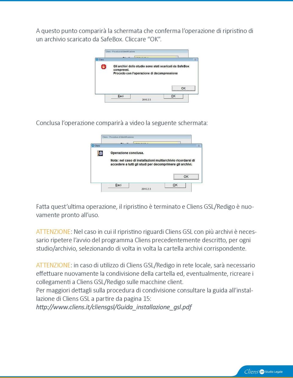 ATTENZIONE: Nel caso in cui il ripris no riguardi Cliens GSL con più archivi è necessario ripetere l avvio del programma Cliens precedentemente descri o, per ogni studio/archivio, selezionando di