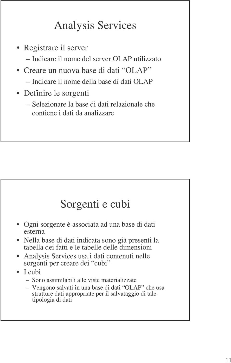 di dati indicata sono già presenti la tabella dei fatti e le tabelle delle dimensioni Analysis Services usa i dati contenuti nelle sorgenti per creare dei cubi I cubi