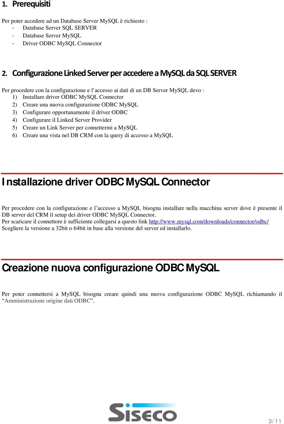 Creare una nuova configurazione ODBC MySQL 3) Configurare opportunamente il driver ODBC 4) Configurare il Linked Server Provider 5) Creare un Link Server per connettermi a MySQL 6) Creare una vista