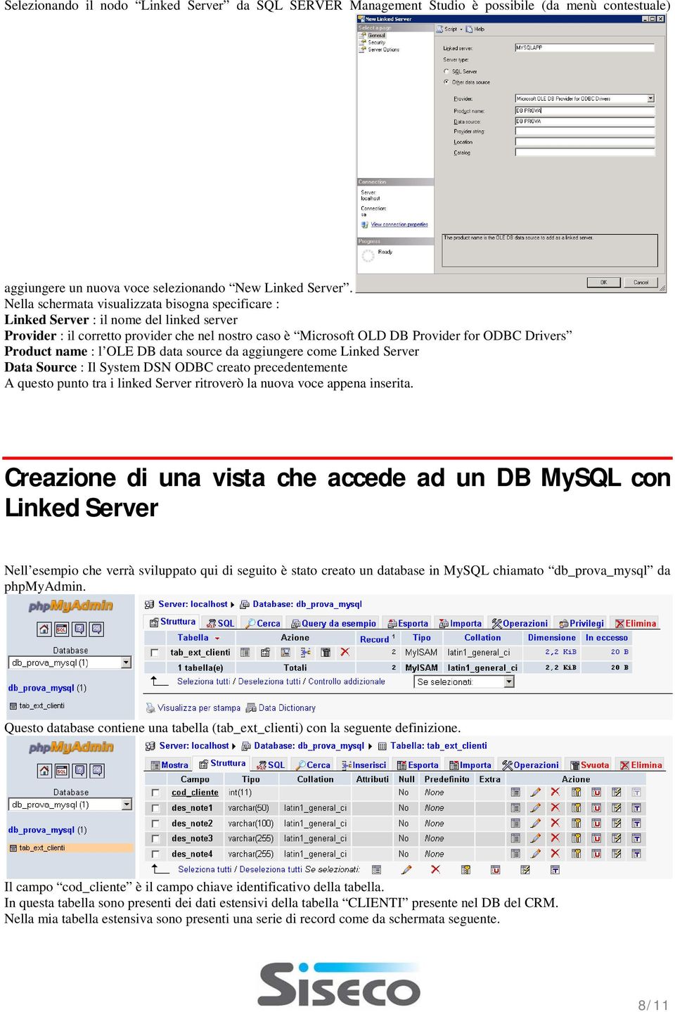 name : l OLE DB data source da aggiungere come Linked Server Data Source : Il System DSN ODBC creato precedentemente A questo punto tra i linked Server ritroverò la nuova voce appena inserita.