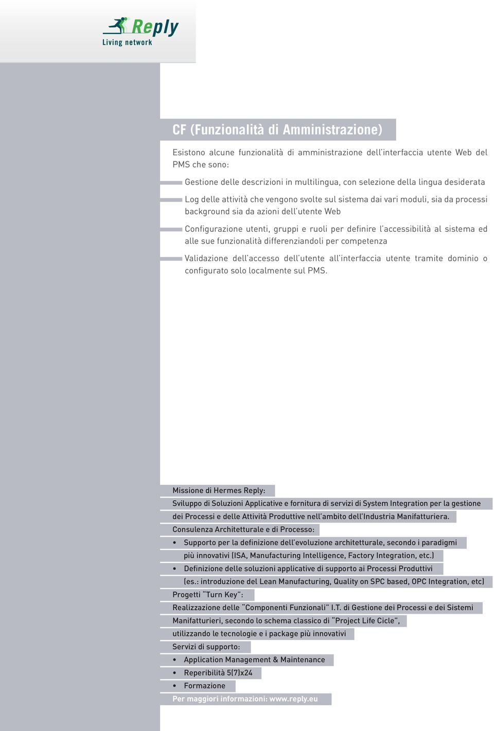 accessibilità al sistema ed alle sue funzionalità differenziandoli per competenza Validazione dell accesso dell utente all interfaccia utente tramite dominio o configurato solo localmente sul PMS.