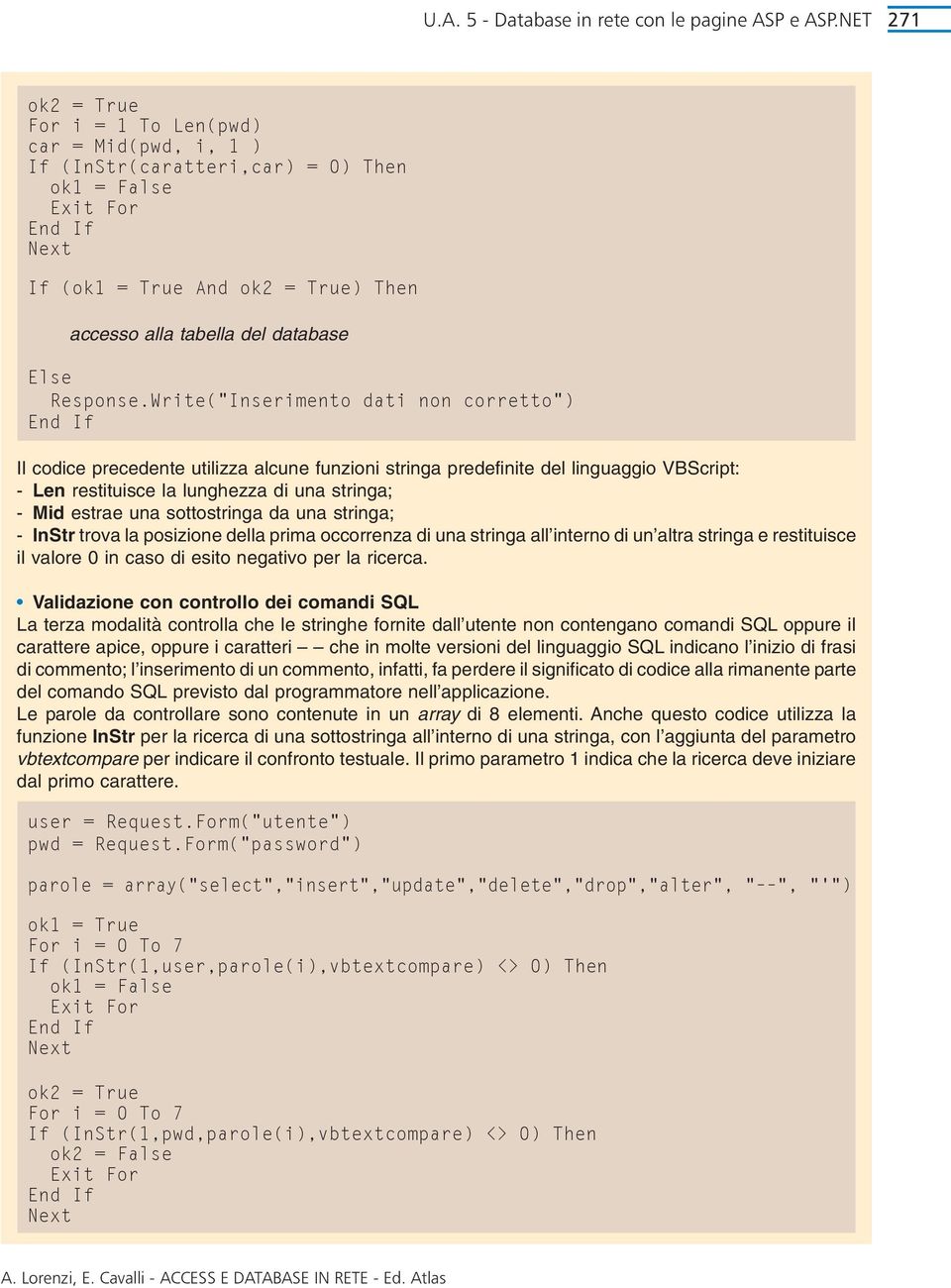 Write("Inserimento dati non corretto") Il codice precedente utilizza alcune funzioni stringa predefinite del linguaggio VBScript: - Len restituisce la lunghezza di una stringa; - Mid estrae una