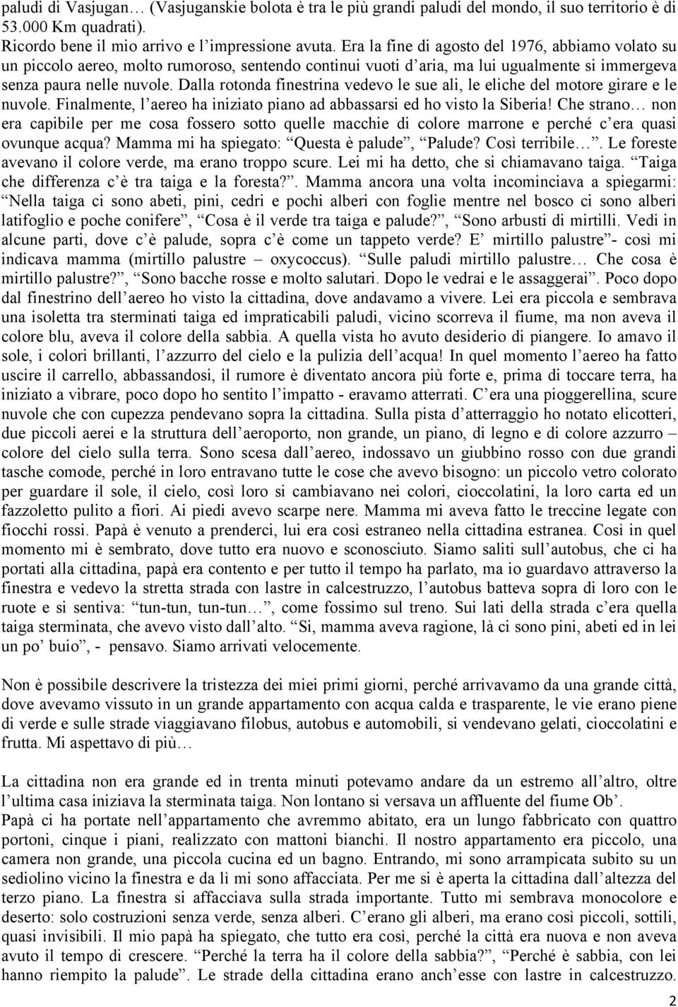 Dalla rotonda finestrina vedevo le sue ali, le eliche del motore girare e le nuvole. Finalmente, l aereo ha iniziato piano ad abbassarsi ed ho visto la Siberia!