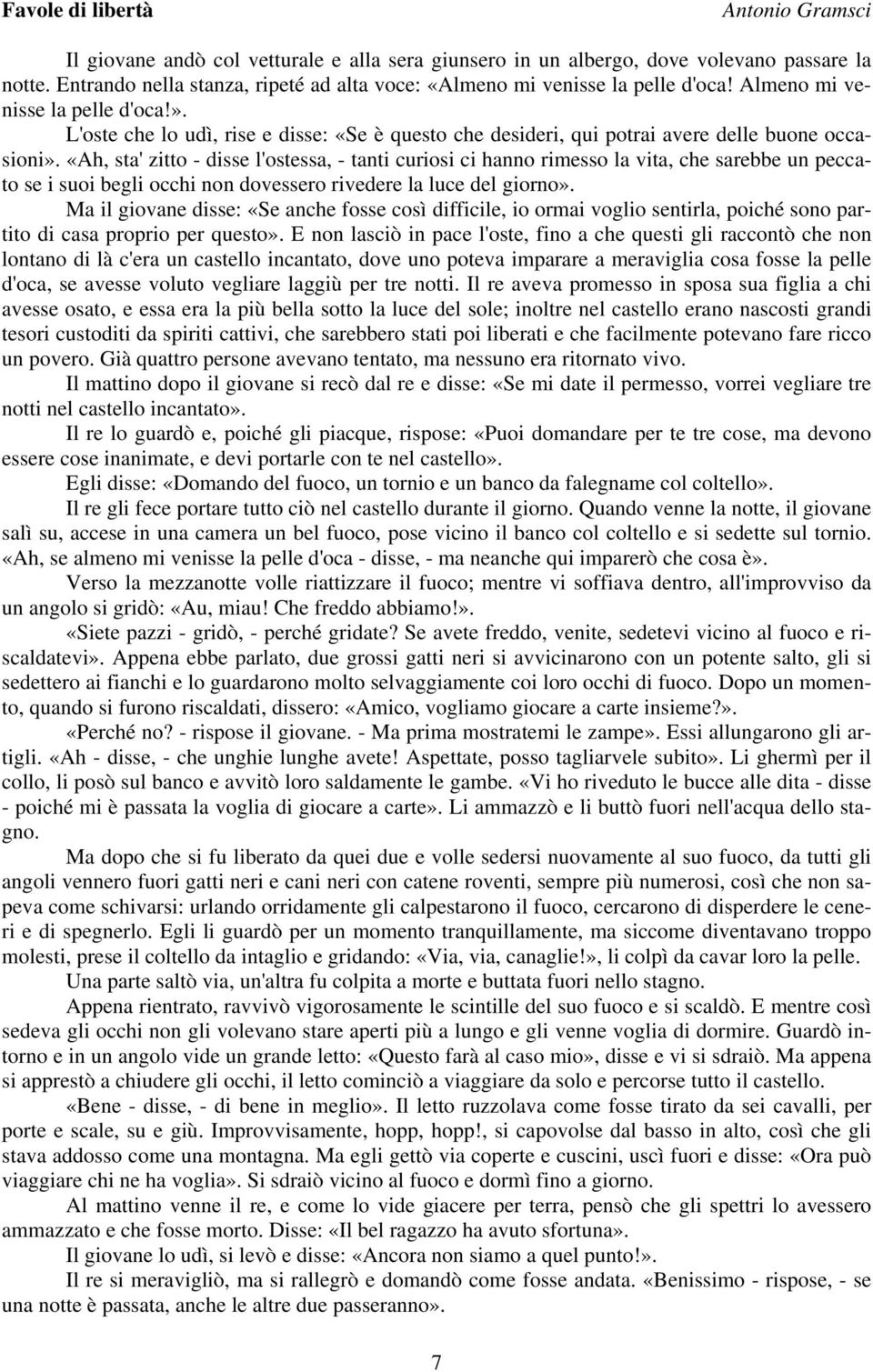 «Ah, sta' zitto - disse l'ostessa, - tanti curiosi ci hanno rimesso la vita, che sarebbe un peccato se i suoi begli occhi non dovessero rivedere la luce del giorno».