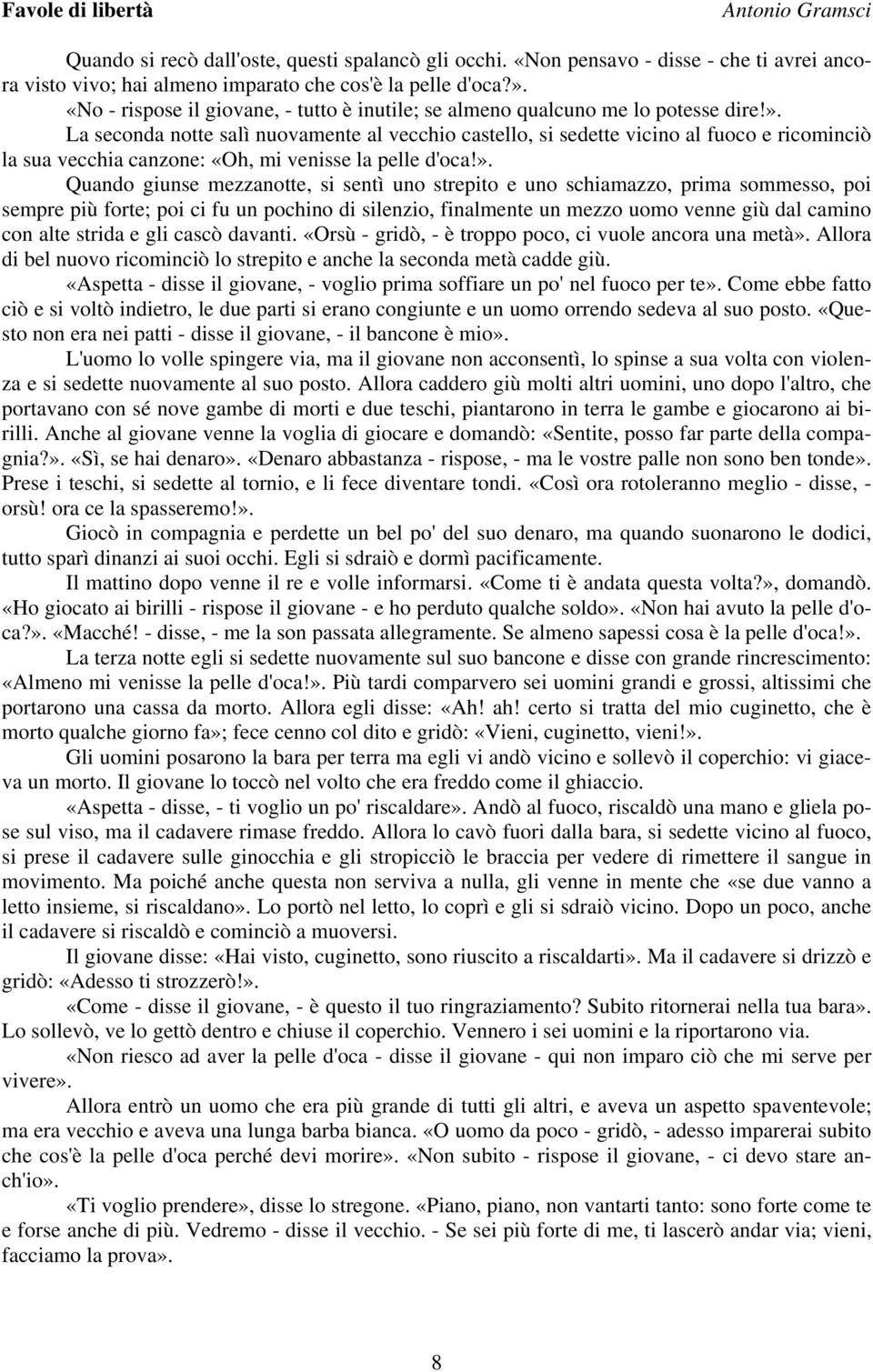 La seconda notte salì nuovamente al vecchio castello, si sedette vicino al fuoco e ricominciò la sua vecchia canzone: «Oh, mi venisse la pelle d'oca!».