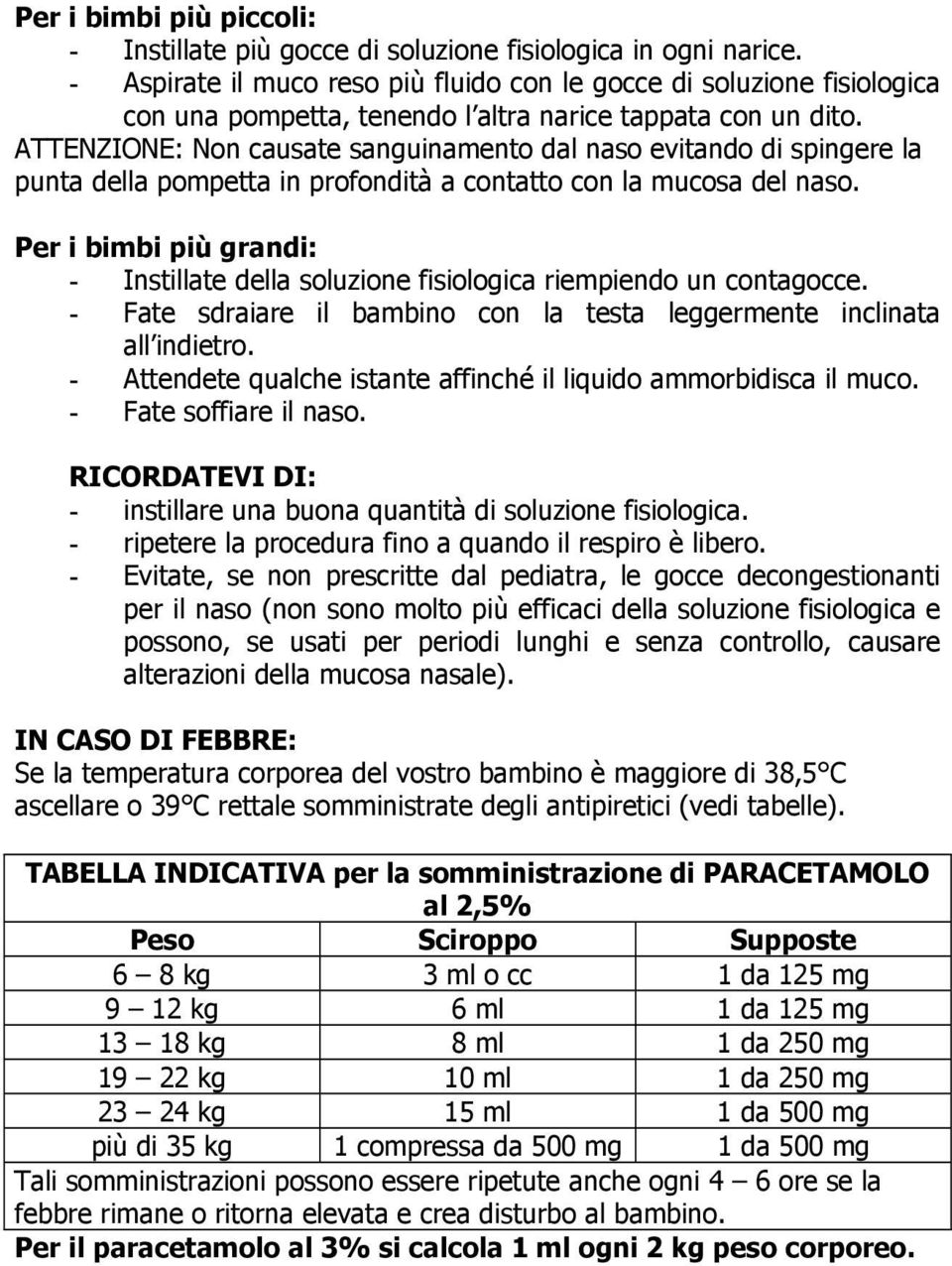 ATTENZIONE: Non causate sanguinamento dal naso evitando di spingere la punta della pompetta in profondità a contatto con la mucosa del naso.