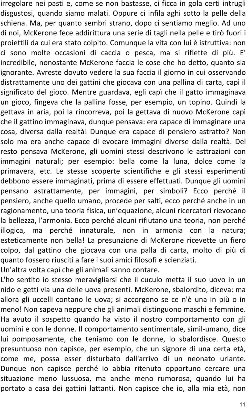 Comunque la vita con lui è istruttiva: non ci sono molte occasioni di caccia o pesca, ma si riflette di più. E incredibile, nonostante McKerone faccia le cose che ho detto, quanto sia ignorante.