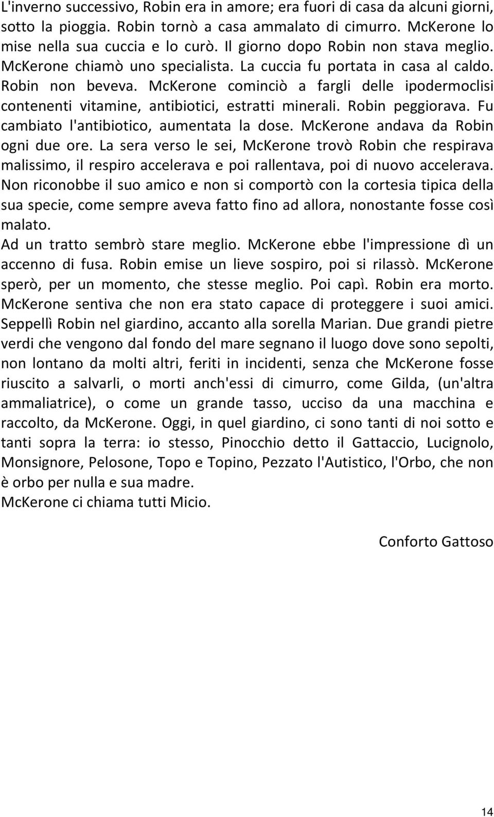 McKerone cominciò a fargli delle ipodermoclisi contenenti vitamine, antibiotici, estratti minerali. Robin peggiorava. Fu cambiato l'antibiotico, aumentata la dose.