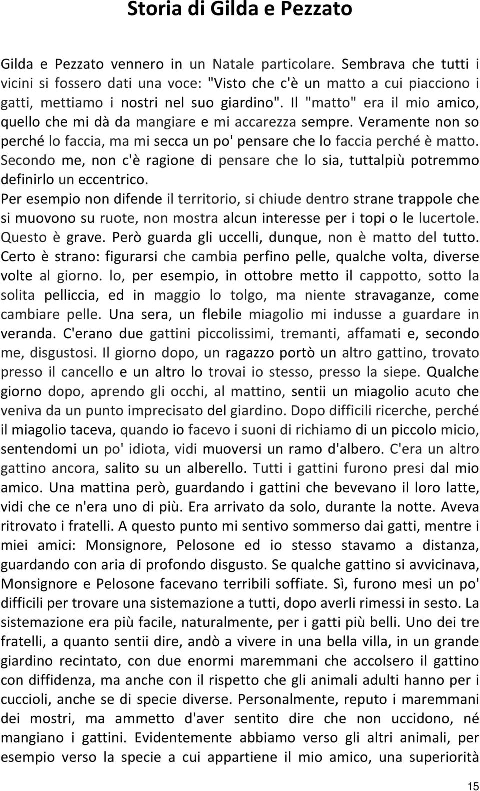 Il "matto" era il mio amico, quello che mi dà da mangiare e mi accarezza sempre. Veramente non so perché lo faccia, ma mi secca un po' pensare che lo faccia perché è matto.